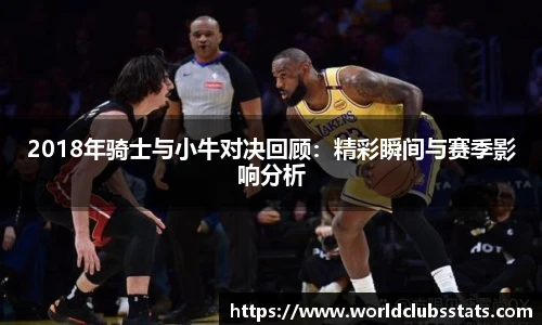 2018年骑士与小牛对决回顾：精彩瞬间与赛季影响分析