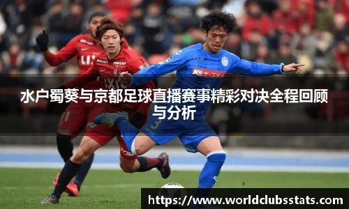 水户蜀葵与京都足球直播赛事精彩对决全程回顾与分析