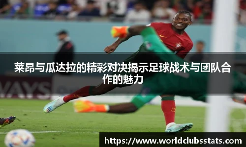 莱昂与瓜达拉的精彩对决揭示足球战术与团队合作的魅力