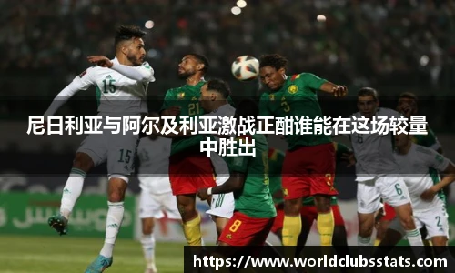 尼日利亚与阿尔及利亚激战正酣谁能在这场较量中胜出