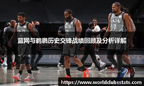 篮网与鹈鹕历史交锋战绩回顾及分析详解
