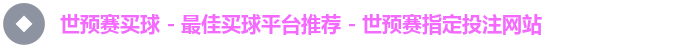世预赛买球 - 最佳买球平台推荐 - 世预赛指定投注网站